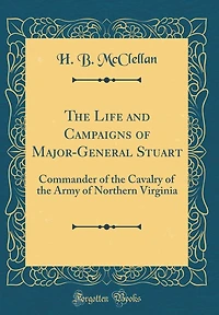 The Life and Campaigns of Major-General Stuart: Commander of the Cavalry of the Army of Northern Virginia (Classic Reprint)