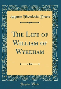The Life of William Wykeham (Classic Reprint)