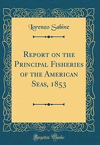 Report on the Principal Fisheries of the American Seas, 1853 (Classic Reprint)