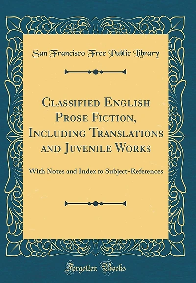 Classified English Prose Fiction, Including Translations and Juvenile Works: With Notes and Index to Subject-References (Classic Reprint)