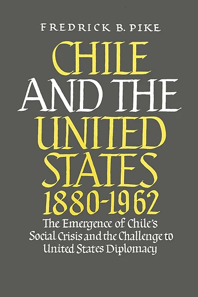 Chile and the United States 1880-1962: The Emergence of Chile's Social Crisis and the Challenge to United States Diplomacy