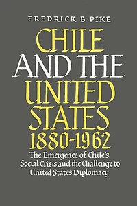 Chile and the United States 1880-1962: The Emergence of Chile's Social Crisis and the Challenge to United States Diplomacy