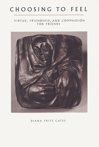 Choosing To Feel: Virtue, Friendship, and Compassion for Friends
