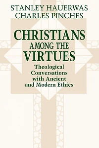 Christians among the Virtues: Theological Conversations with Ancient and Modern Ethics