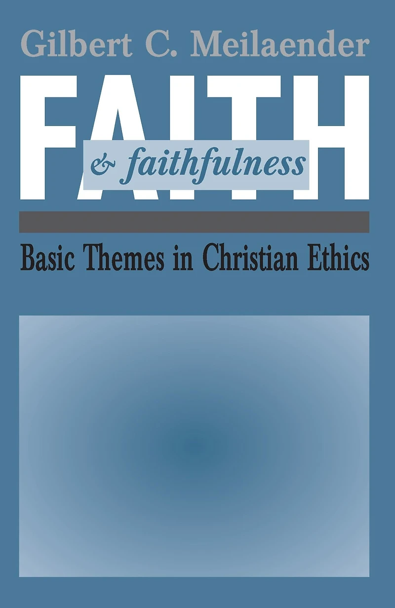 Faith and Faithfulness: Basic Themes Christian Ethics