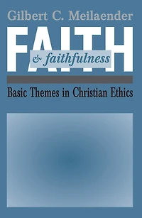 Faith and Faithfulness: Basic Themes Christian Ethics