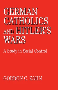 German Catholics and Hitler's Wars: A Study Social Control
