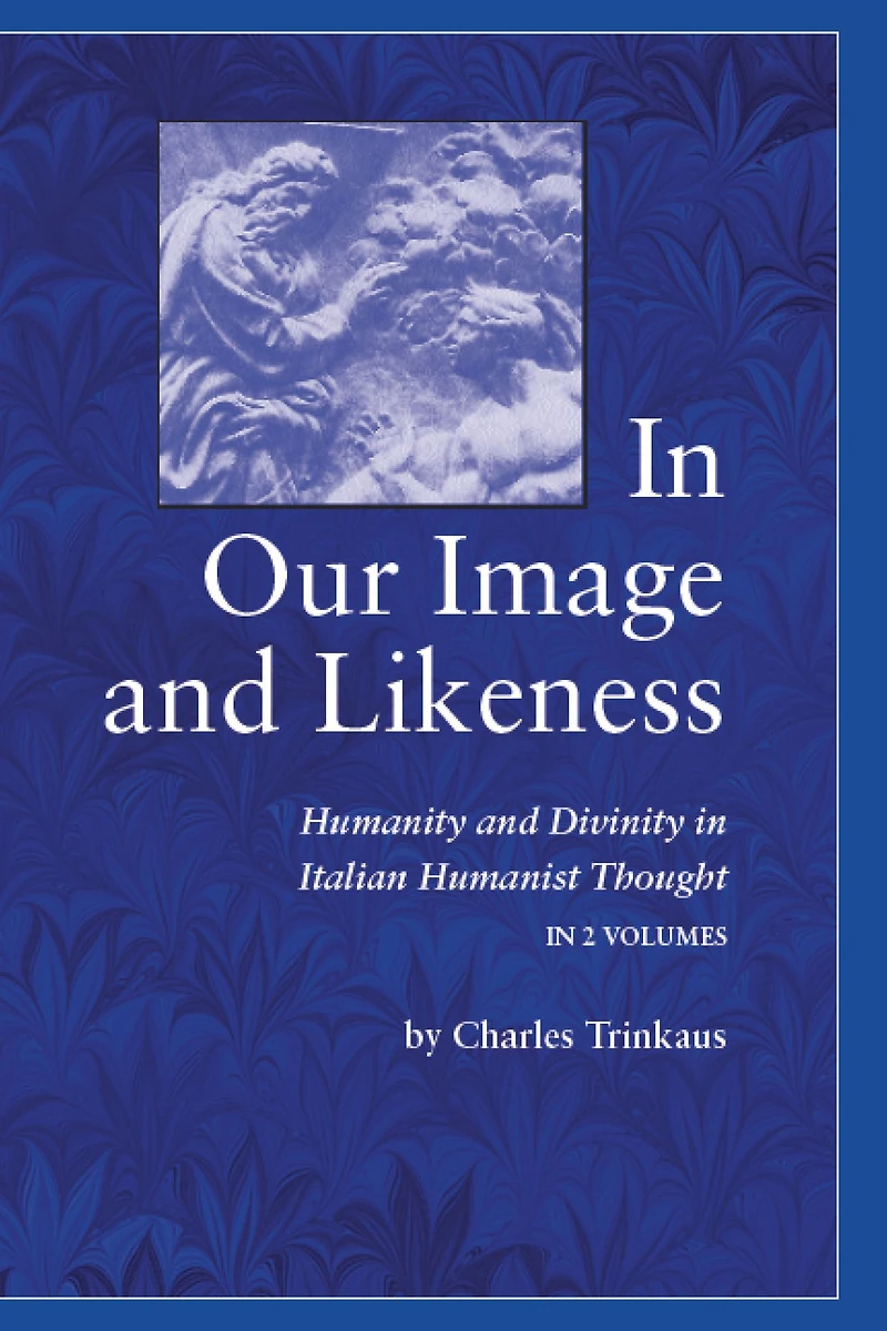 Our Image and Likeness: Humanity Divinity Italian Humanist Thought