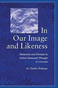 Our Image and Likeness: Humanity Divinity Italian Humanist Thought