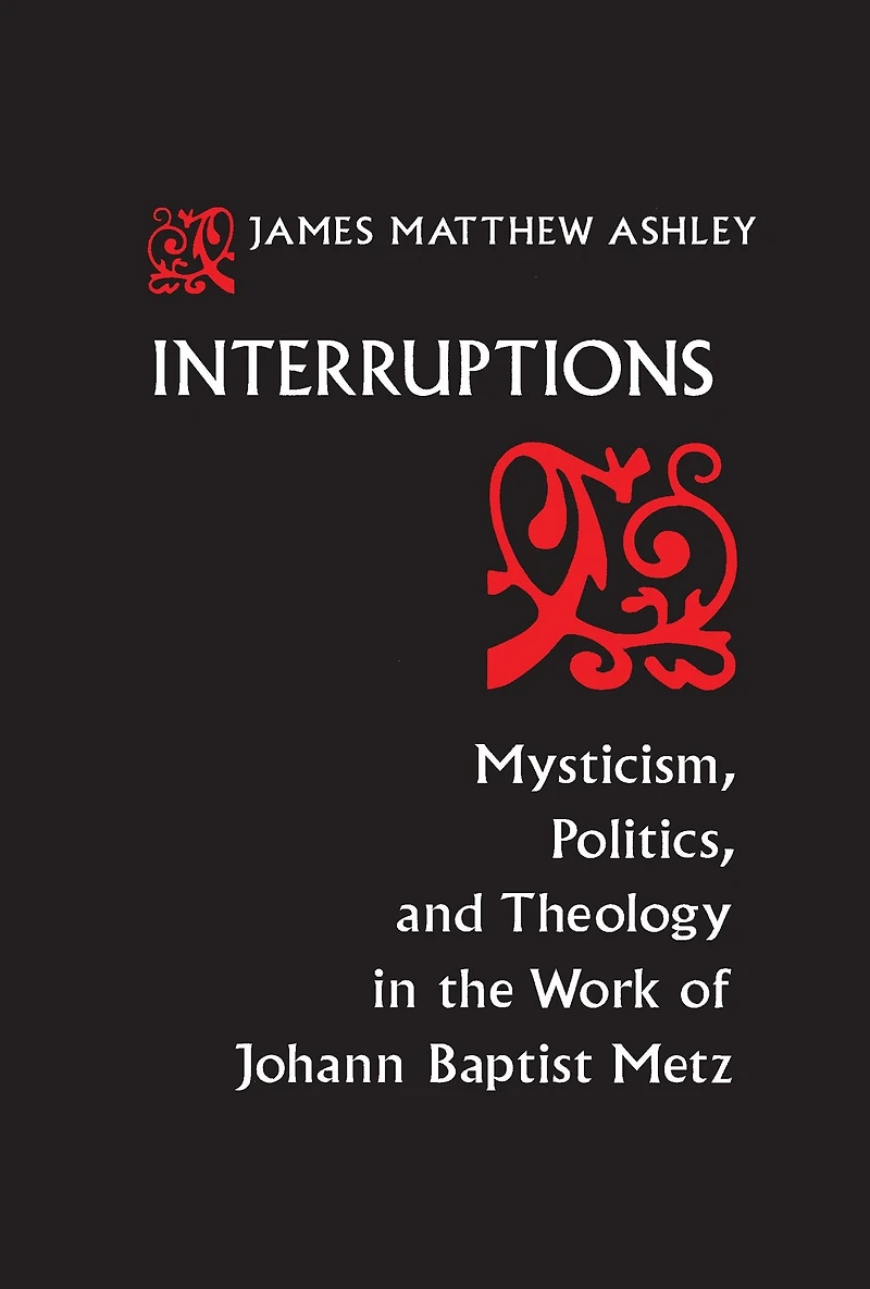 Interruptions: Mysticism, Politics, and Theology the Work of Johann Baptist Metz