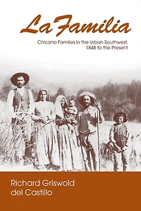 La Familia: Chicano Families the Urban Southwest, 1848 to Present