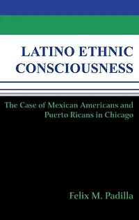 Latino Ethnic Consciousness: The Case of Mexican Americans and Puerto Ricans Chicago