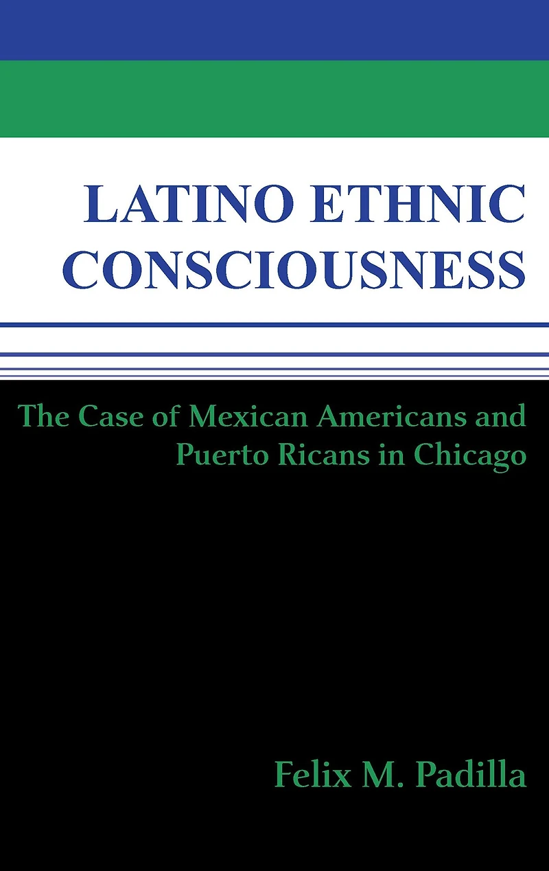 Latino Ethnic Consciousness: The Case of Mexican Americans and Puerto Ricans Chicago