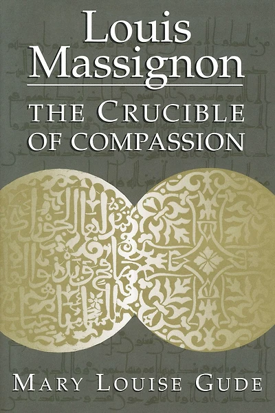 Louis Massignon: The Crucible of Compassion