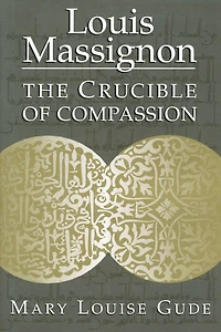 Louis Massignon: The Crucible of Compassion