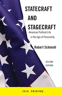 Statecraft and Stagecraft: American Political Life the Age of Personality, Second Edition