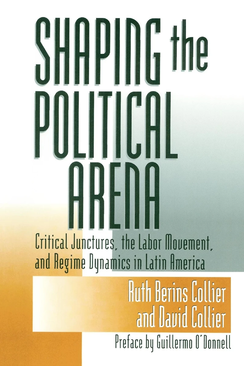 Shaping the Political Arena: Critical Junctures, Labor Movement, and Regime Dynamics Latin America