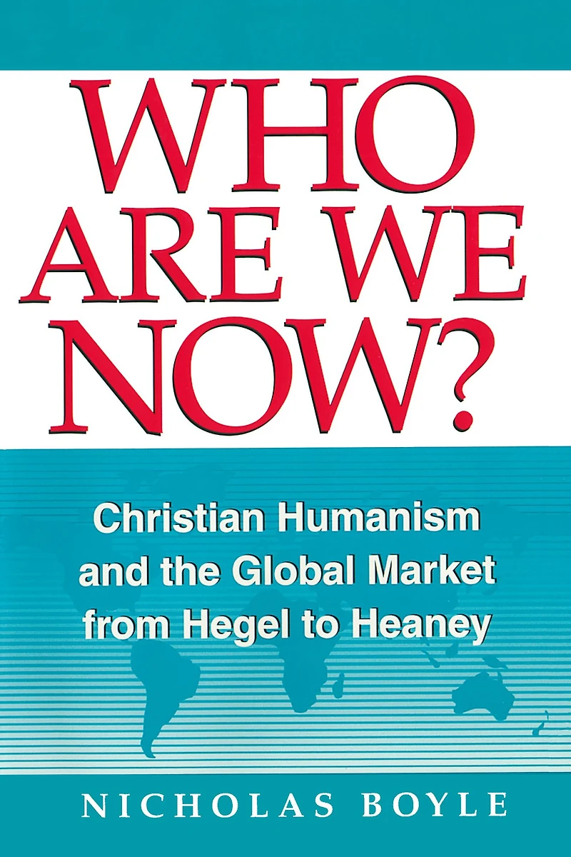 Who Are We Now?: Christian Humanism and the Global Market from Hegel to Heaney