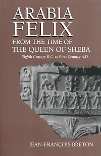 Arabia Felix From The Time Of Queen Sheba: Eighth Century B.C. to First A.D.