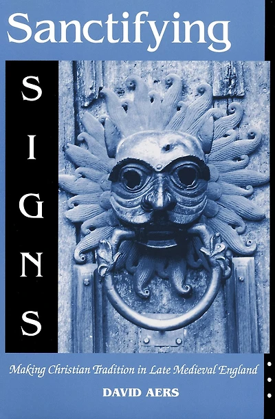 Sanctifying Signs: Making Christian Tradition Late Medieval England