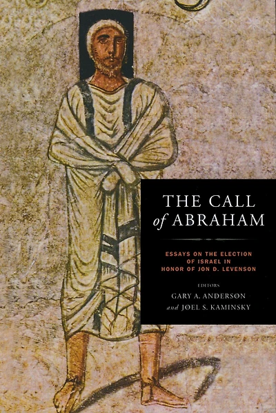 The Call of Abraham: Essays on the Election of Israel in Honor of Jon D. Levenson