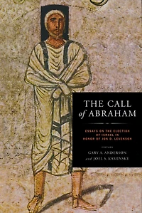 The Call of Abraham: Essays on the Election of Israel in Honor of Jon D. Levenson