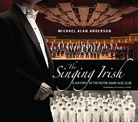 the Singing Irish: A History of Notre Dame Glee Club