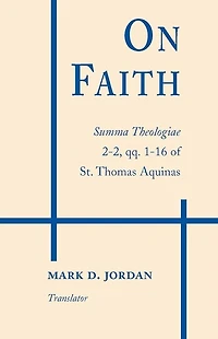 On Faith: Summa Theologiae 2-2, qq. 1-16 of St. Thomas Aquinas