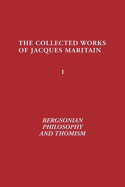 Bergsonian Philosophy and Thomism: Collected Works of Jacques Maritain, Volume 1