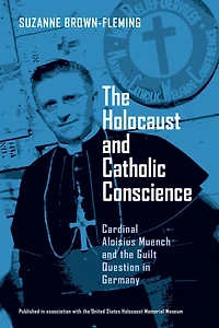 the Holocaust and Catholic Conscience: Cardinal Aloisius Muench Guilt Question Germany