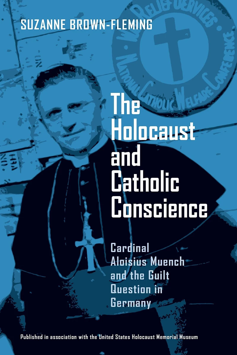 the Holocaust and Catholic Conscience: Cardinal Aloisius Muench Guilt Question Germany