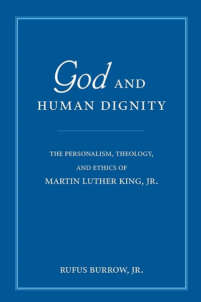 God and Human Dignity: The Personalism, Theology, Ethics of Martin Luther King