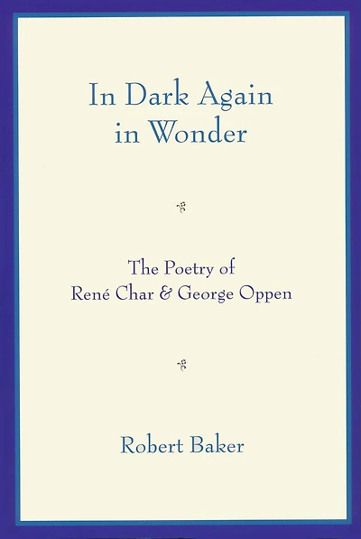 In Dark Again in Wonder: The Poetry of René Char and George Oppen
