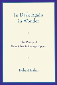 In Dark Again in Wonder: The Poetry of René Char and George Oppen