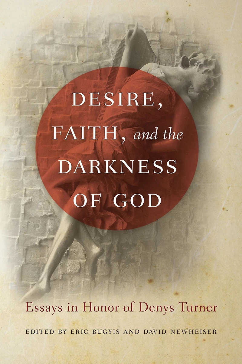 Desire, Faith, and the Darkness of God: Essays Honor Denys Turner