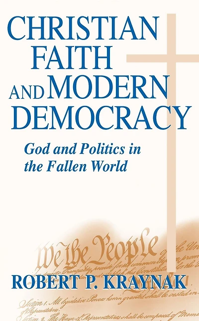 Christian Faith and Modern Democracy: God Politics the Fallen World