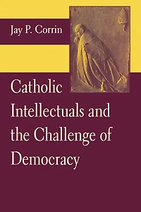 Catholic Intellectuals and the Challenge of Democracy