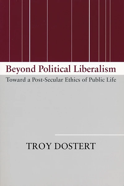 Beyond Political Liberalism: Toward a Post-Secular Ethics of Public Life