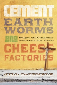 Cement, Earthworms, and Cheese Factories: Religion Community Development Rural Ecuador