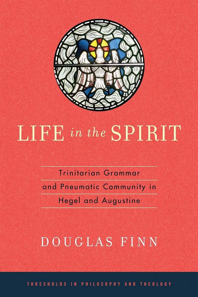 Life the Spirit: Trinitarian Grammar and Pneumatic Community Hegel Augustine