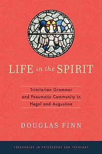 Life the Spirit: Trinitarian Grammar and Pneumatic Community Hegel Augustine