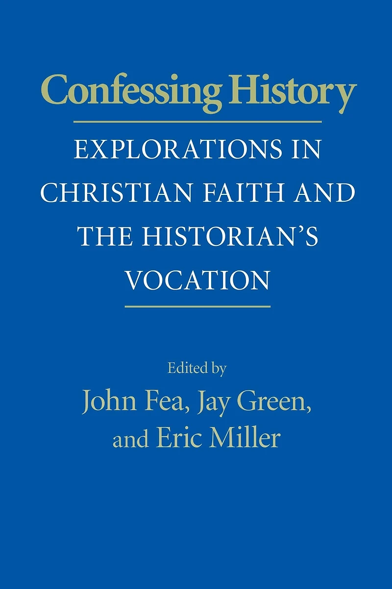 Confessing History: Explorations Christian Faith and the Historian's Vocation