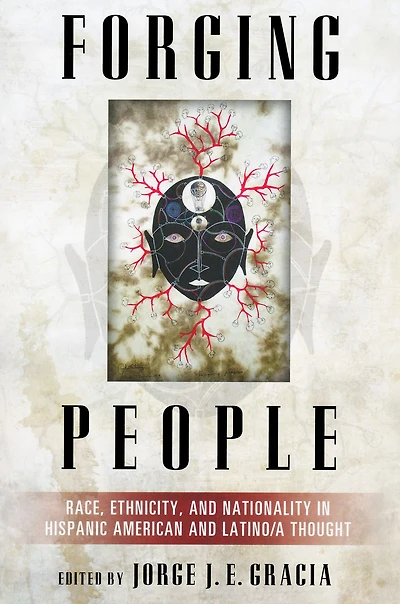 Forging People: Race, Ethnicity, and Nationality in Hispanic American and Latino/a Thought