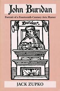 John Buridan: Portrait of a Fourteenth-Century Arts Master
