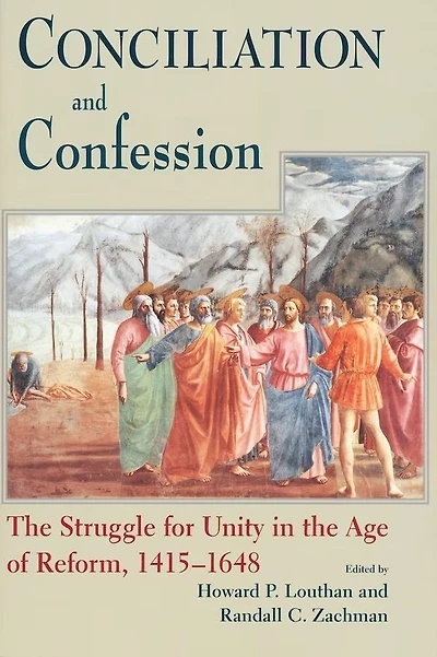 Conciliation And Confession: the Struggle for Unity Age of Reform, 1415-1648