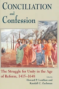 Conciliation And Confession: the Struggle for Unity Age of Reform, 1415-1648