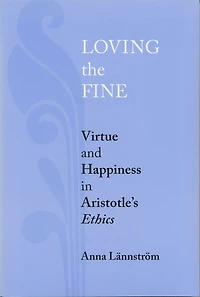 Loving the Fine: Virtue and Happiness Artistotle's Ethics