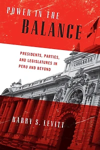 Power the Balance: Presidents, Parties, and Legislatures Peru Beyond