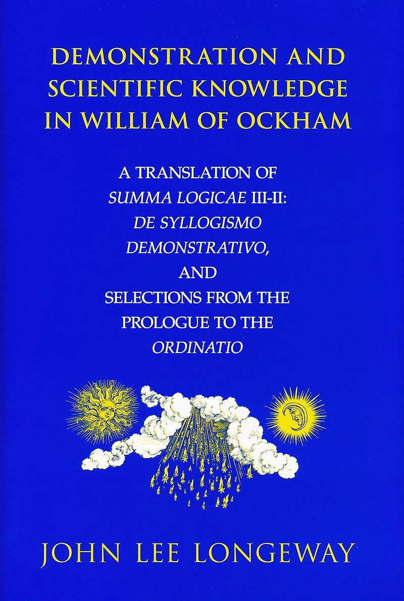 Demonstration and Scientific Knowledge William of Ockham: A Translation Summa Logicae III-II: De Syllogismo Demonstrativo, Selections from the Prologue to Ordinatio