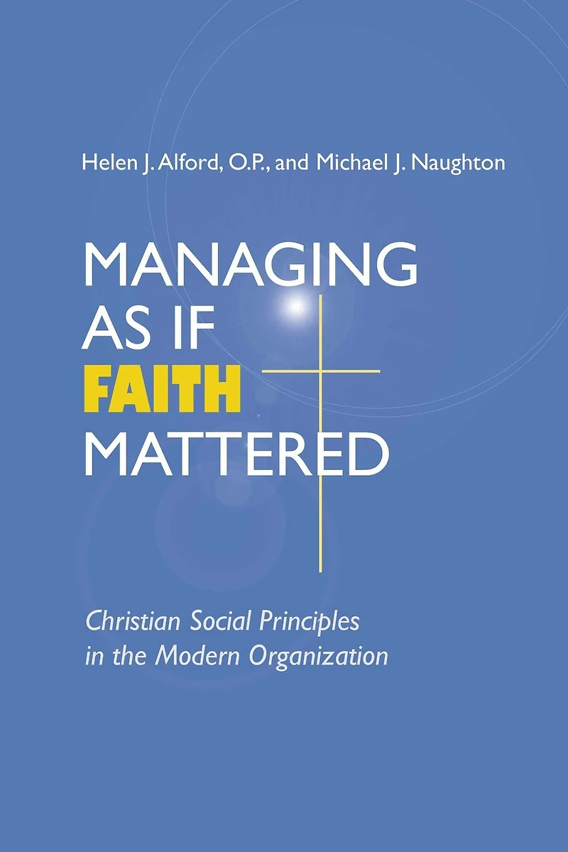 Managing As If Faith Mattered: Christian Social Principles the Modern Organization